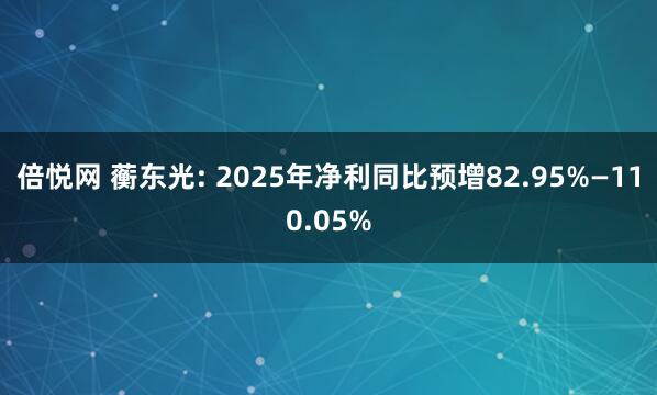 倍悦网 蘅东光: 2025年净利同比预增82.95%—110.05%