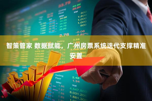 智策管家 数据赋能，广州房票系统迭代支撑精准安置